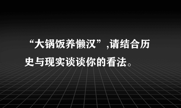 “大锅饭养懒汉”,请结合历史与现实谈谈你的看法。