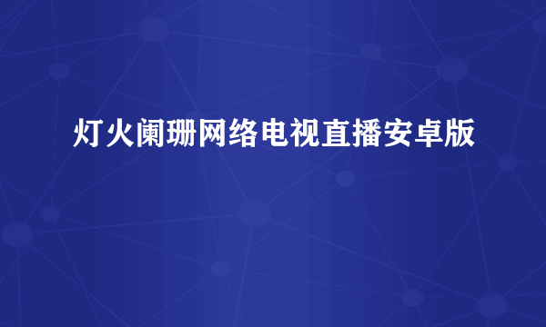 灯火阑珊网络电视直播安卓版