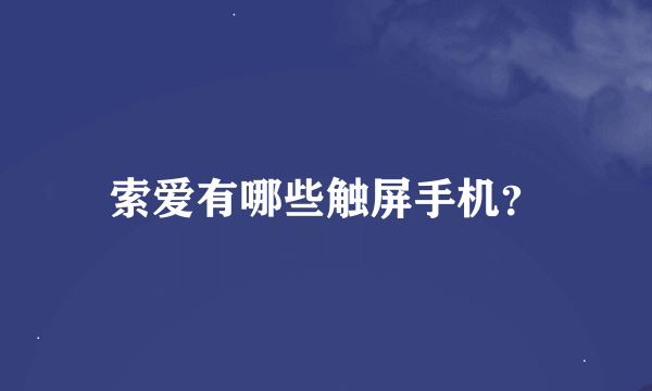 索爱有哪些触屏手机？