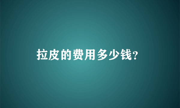 拉皮的费用多少钱？