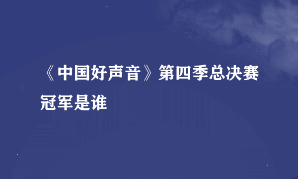 《中国好声音》第四季总决赛冠军是谁