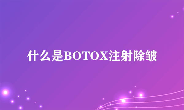 什么是BOTOX注射除皱