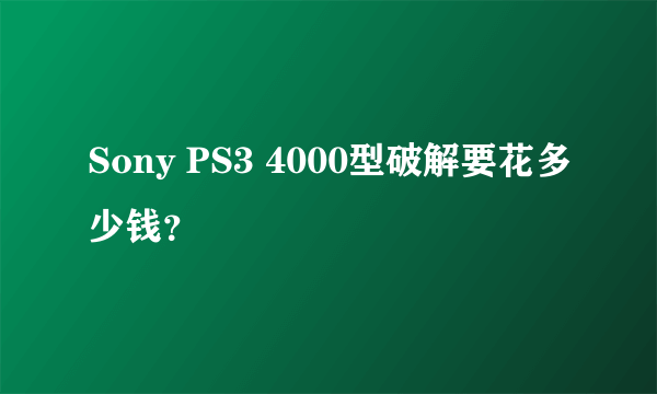 Sony PS3 4000型破解要花多少钱？