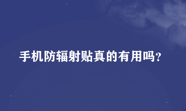 手机防辐射贴真的有用吗？