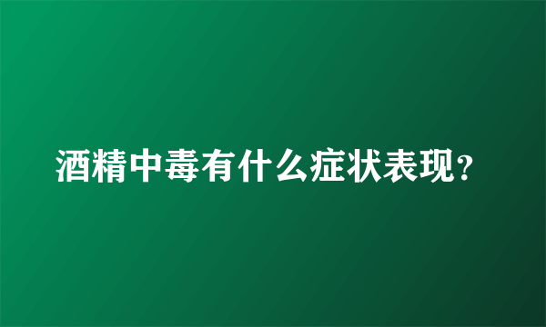 酒精中毒有什么症状表现？