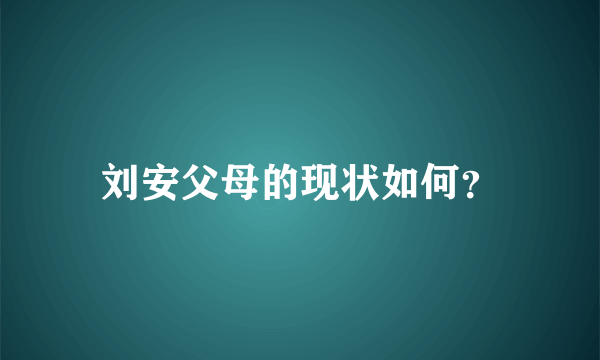 刘安父母的现状如何？