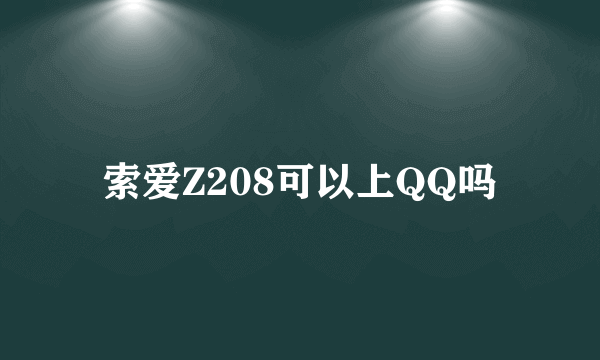 索爱Z208可以上QQ吗