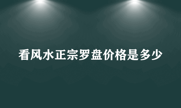 看风水正宗罗盘价格是多少