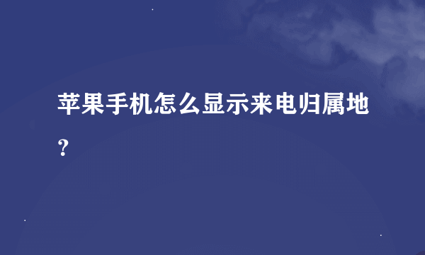 苹果手机怎么显示来电归属地？