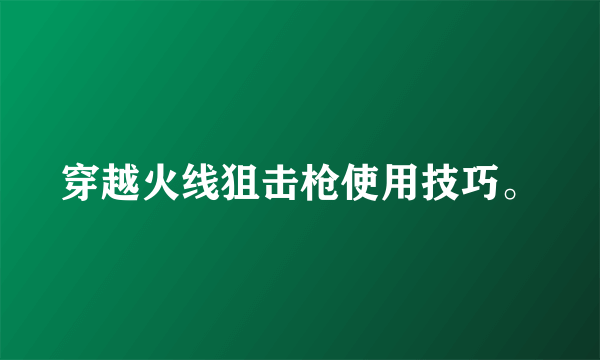 穿越火线狙击枪使用技巧。