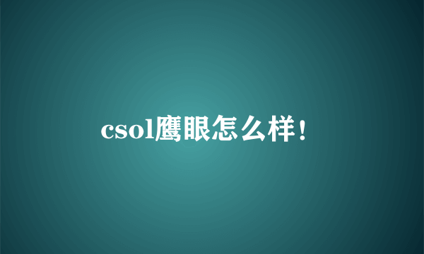 csol鹰眼怎么样！