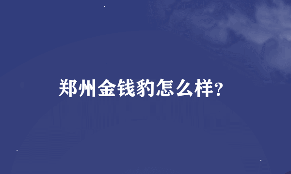 郑州金钱豹怎么样？