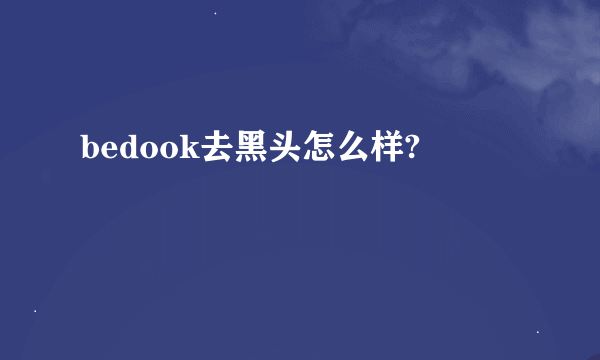 bedook去黑头怎么样?