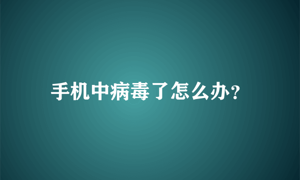 手机中病毒了怎么办？