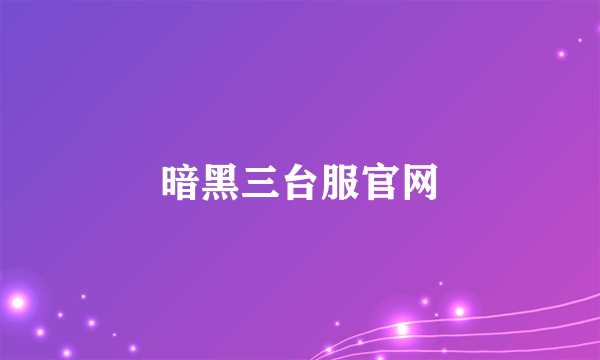 暗黑三台服官网