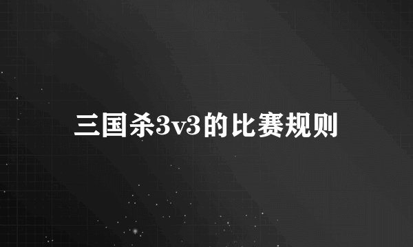 三国杀3v3的比赛规则