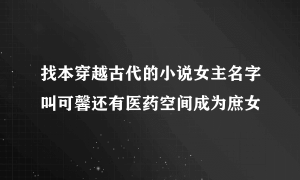 找本穿越古代的小说女主名字叫可馨还有医药空间成为庶女