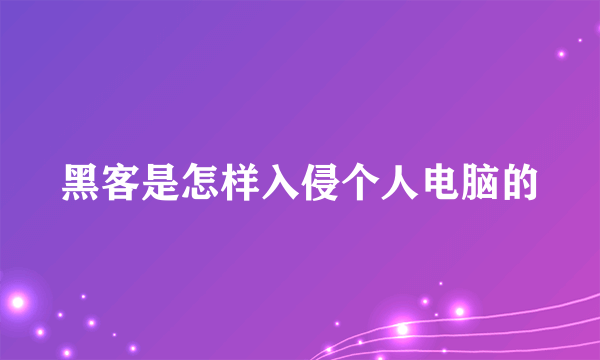 黑客是怎样入侵个人电脑的