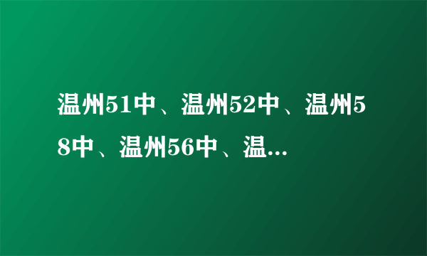 温州51中、温州52中、温州58中、温州56中、温州61中到底什么概念，和温州中学比起来