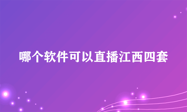 哪个软件可以直播江西四套