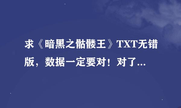 求《暗黑之骷髅王》TXT无错版，数据一定要对！对了加20分