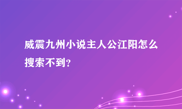 威震九州小说主人公江阳怎么搜索不到？