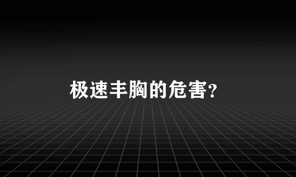 极速丰胸的危害？