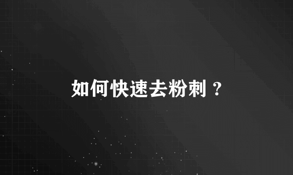 如何快速去粉刺 ?