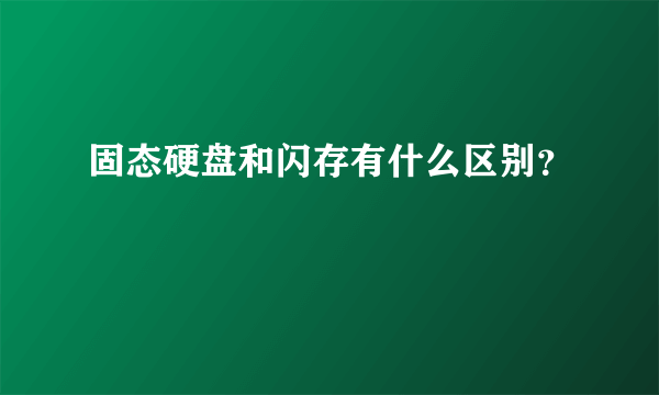 固态硬盘和闪存有什么区别？