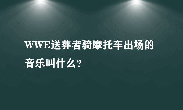 WWE送葬者骑摩托车出场的音乐叫什么？