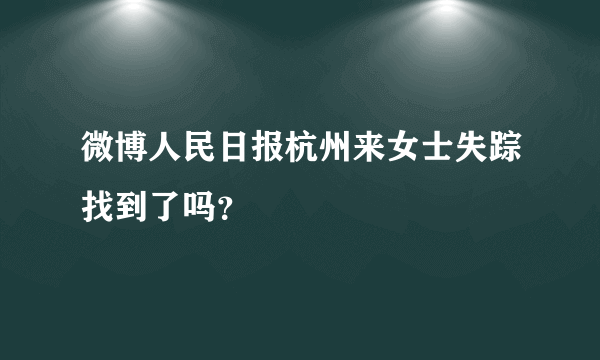 微博人民日报杭州来女士失踪找到了吗？