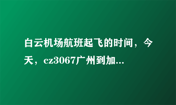 白云机场航班起飞的时间，今天，cz3067广州到加德满都的飞机，是几点起飞的？