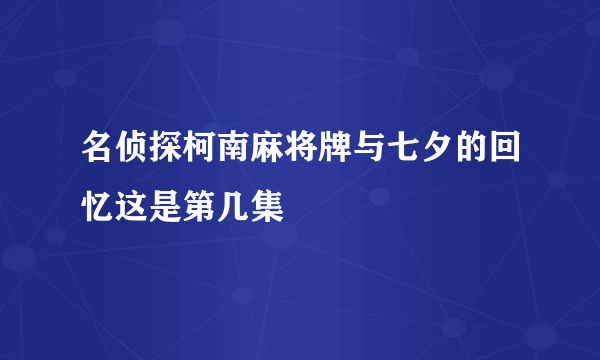 名侦探柯南麻将牌与七夕的回忆这是第几集