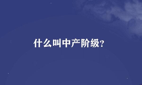 什么叫中产阶级？