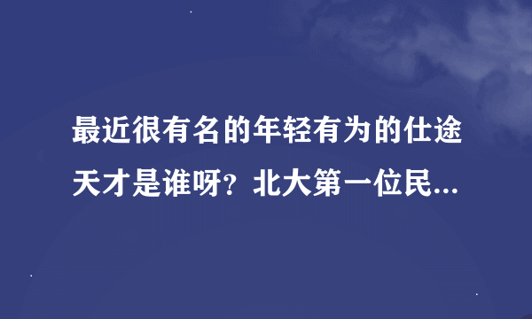 最近很有名的年轻有为的仕途天才是谁呀？北大第一位民主选举产生的学生会主席