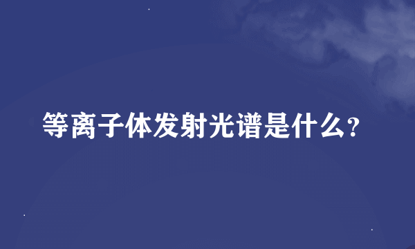 等离子体发射光谱是什么？