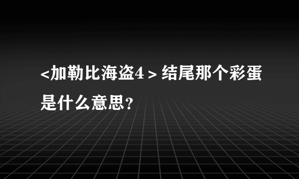 <加勒比海盗4＞结尾那个彩蛋是什么意思？