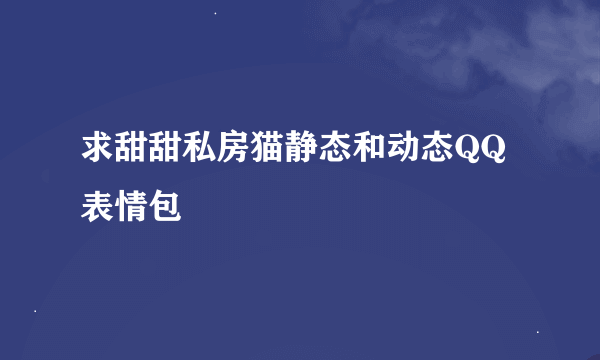 求甜甜私房猫静态和动态QQ表情包