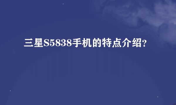 三星S5838手机的特点介绍？