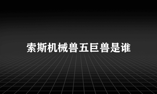 索斯机械兽五巨兽是谁