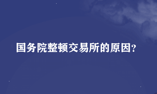 国务院整顿交易所的原因？