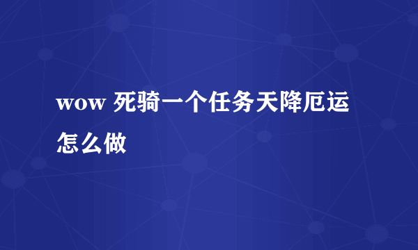 wow 死骑一个任务天降厄运 怎么做