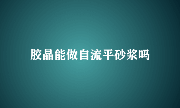 胶晶能做自流平砂浆吗