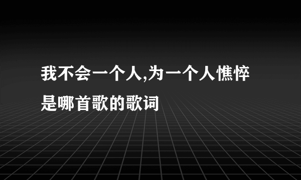 我不会一个人,为一个人憔悴是哪首歌的歌词