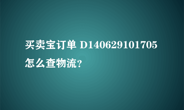 买卖宝订单 D140629101705怎么查物流？