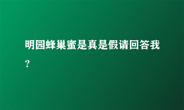 明园蜂巢蜜是真是假请回答我？