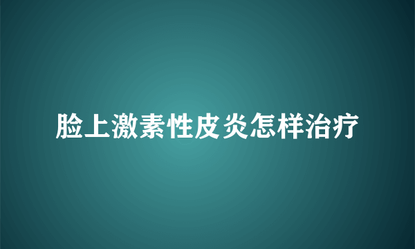 脸上激素性皮炎怎样治疗