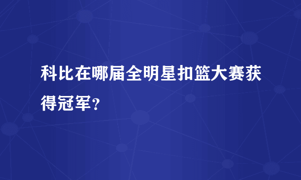 科比在哪届全明星扣篮大赛获得冠军？