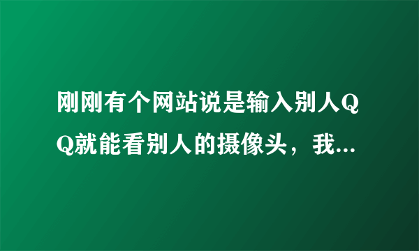 刚刚有个网站说是输入别人QQ就能看别人的摄像头，我输了自己的QQ开发软件的人会不会偷窥我