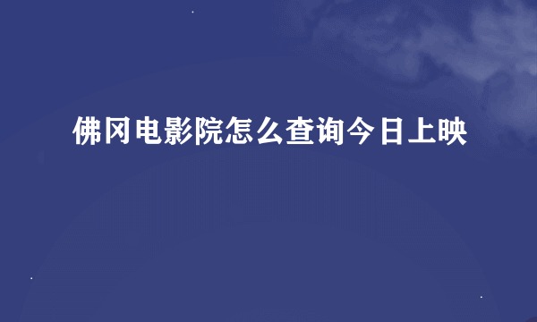 佛冈电影院怎么查询今日上映